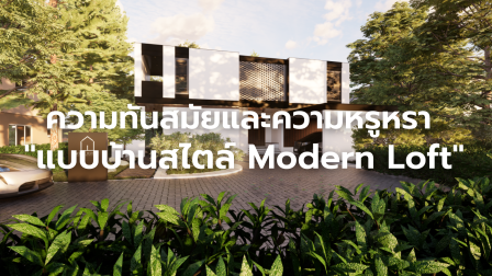 ความทันสมัยและความหรูหรา "แบบบ้านสไตล์ Modern Loft"