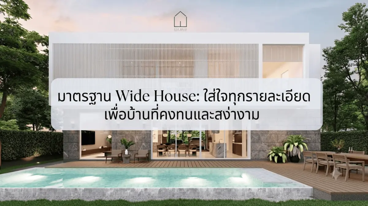 มาตรฐาน Wide House: ใส่ใจทุกรายละเอียด เพื่อบ้านที่คงทนและสง่างาม